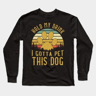 Hold My Drink I Gotta Pet This Dog Long Sleeve T-Shirt